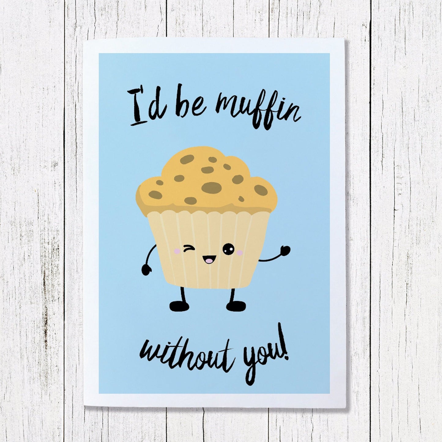 I'd be muffin without you!